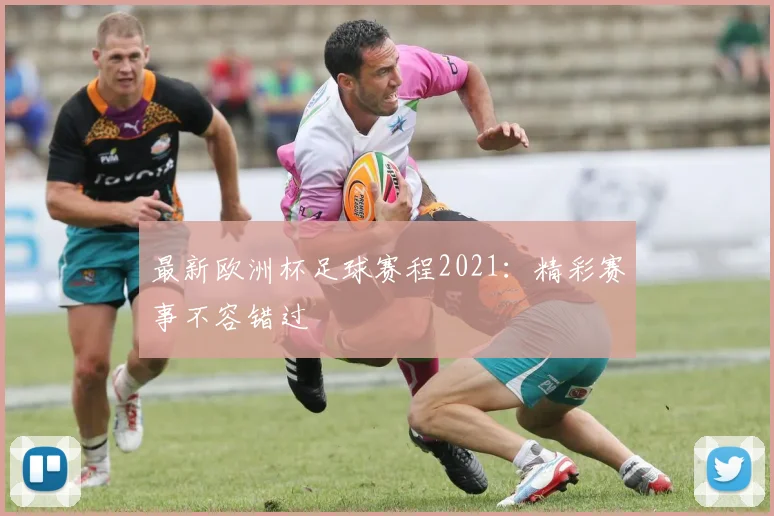 最新欧洲杯足球赛程2021:精彩赛事不容错过
