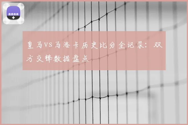 皇马vs马洛卡历史比分全记录：双方交锋数据盘点