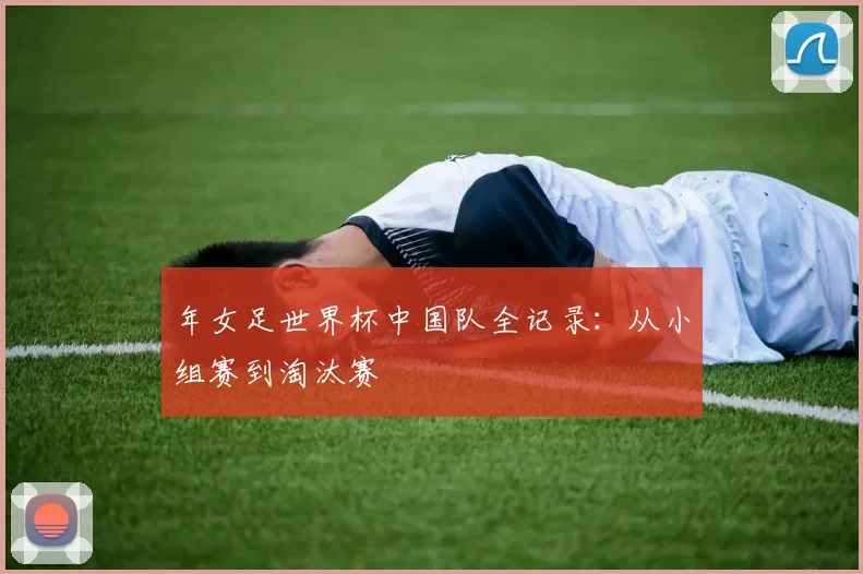 年女足世界杯中国队全记录:从小组赛到淘汰赛