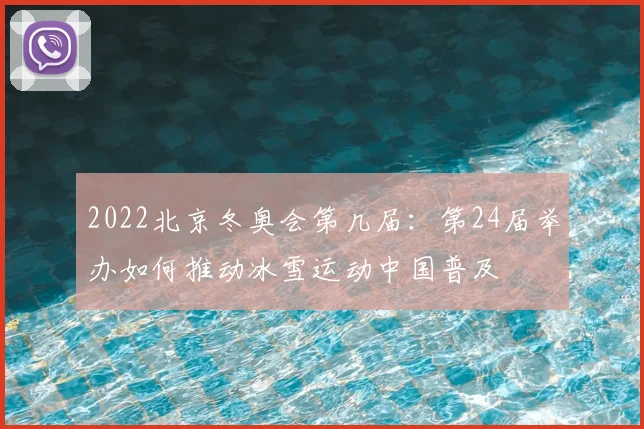 2022北京冬奥会第几届:第24届举办如何推动冰雪运动中国普及