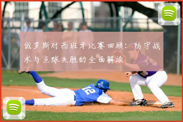 俄罗斯对西班牙比赛回顾:防守战术与点球决胜的全面解读