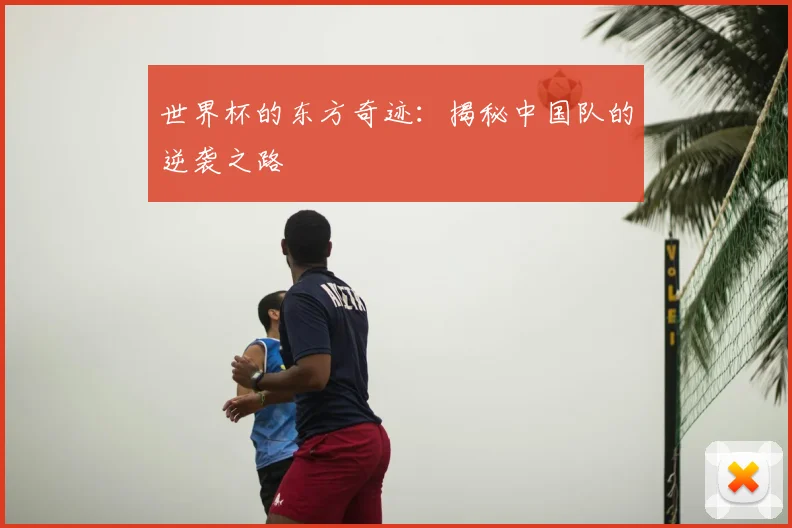 世界杯的东方奇迹：揭秘中国队的逆袭之路