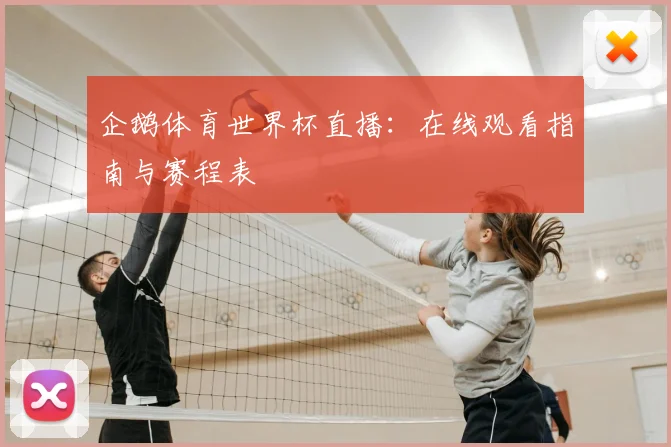 企鹅体育世界杯直播:在线观看指南与赛程表